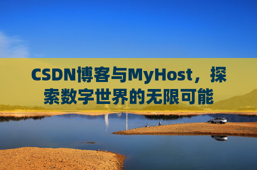 CSDN博客与MyHost，探索数字世界的无限可能